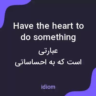 معنی have the heart to do something به فارسی معنی have the heart to do something به فارسی