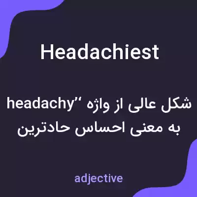 معنی headachiest به فارسی معنی headachiest به فارسی