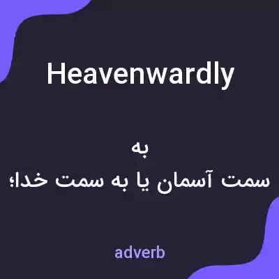 معنی heavenwardly به فارسی معنی heavenwardly به فارسی