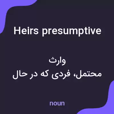 معنی heirs presumptive به فارسی معنی heirs presumptive به فارسی