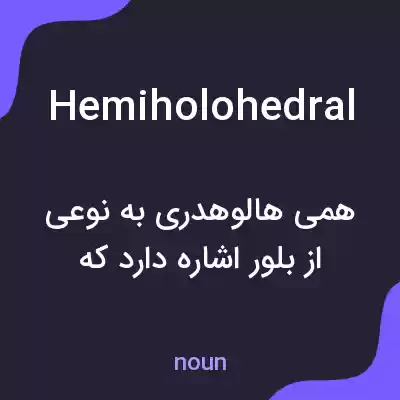 معنی hemiholohedral به فارسی معنی hemiholohedral به فارسی