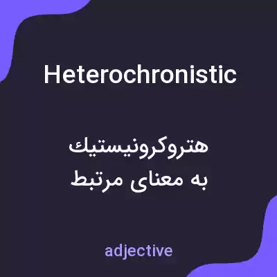 معنی heterochronistic به فارسی معنی heterochronistic به فارسی