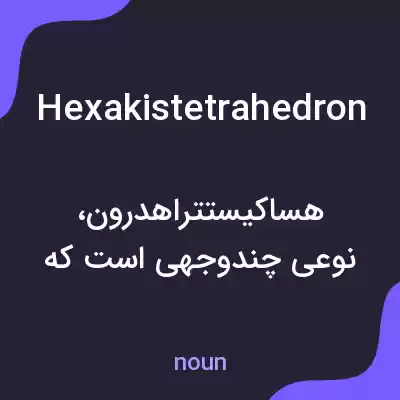 معنی hexakistetrahedron به فارسی معنی hexakistetrahedron به فارسی