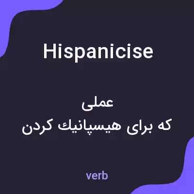 معنی hispanicise به فارسی معنی hispanicise به فارسی