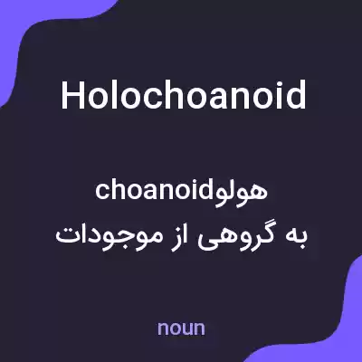 معنی holochoanoid به فارسی معنی holochoanoid به فارسی