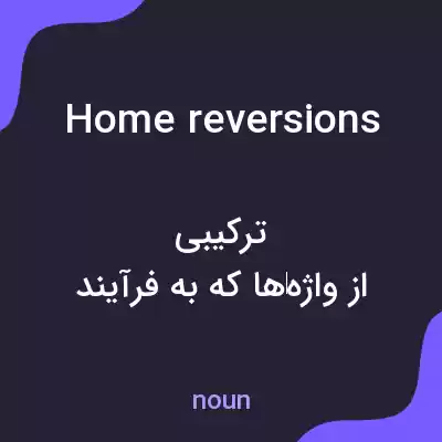معنی home reversions به فارسی