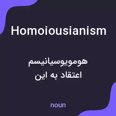 معنی homoiousianism به فارسی معنی homoiousianism به فارسی