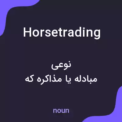 معنی horsetrading به فارسی معنی horsetrading به فارسی