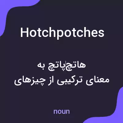 معنی hotchpotches به فارسی معنی hotchpotches به فارسی