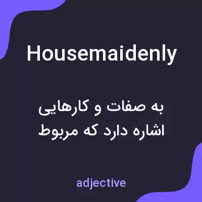 معنی housemaidenly به فارسی معنی housemaidenly به فارسی