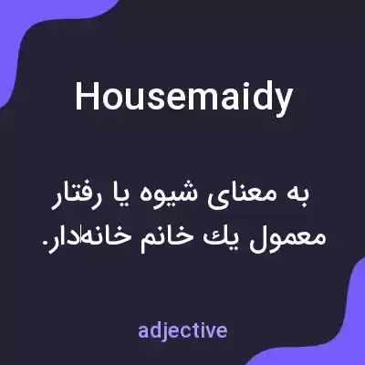معنی housemaidy به فارسی معنی housemaidy به فارسی