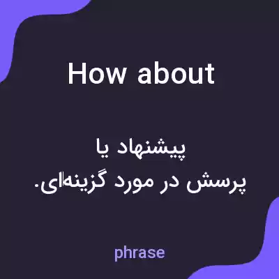 معنی how about به فارسی معنی how about به فارسی