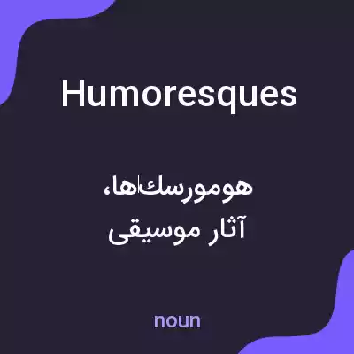 معنی humoresques به فارسی معنی humoresques به فارسی