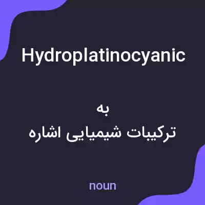 معنی hydroplatinocyanic به فارسی معنی hydroplatinocyanic به فارسی
