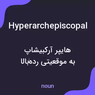 معنی hyperarchepiscopal به فارسی معنی hyperarchepiscopal به فارسی