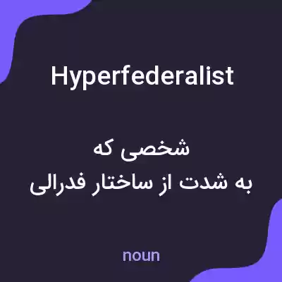معنی hyperfederalist به فارسی معنی hyperfederalist به فارسی