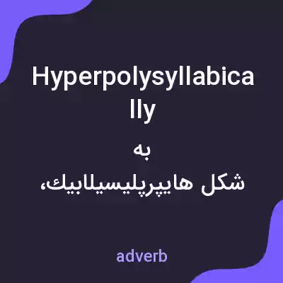 معنی hyperpolysyllabically به فارسی معنی hyperpolysyllabically به فارسی
