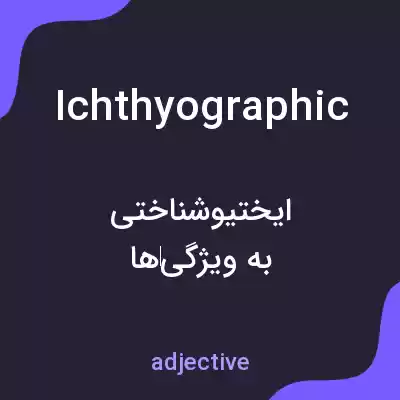 معنی ichthyographic به فارسی معنی ichthyographic به فارسی