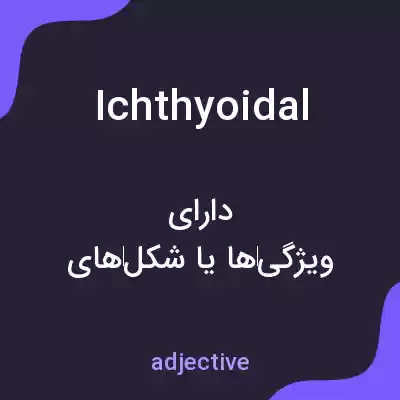 معنی ichthyoidal به فارسی معنی ichthyoidal به فارسی