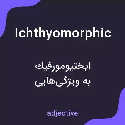 معنی ichthyomorphic به فارسی معنی ichthyomorphic به فارسی
