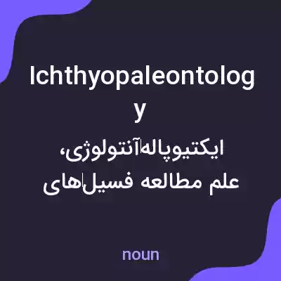 معنی ichthyopaleontology به فارسی معنی ichthyopaleontology به فارسی