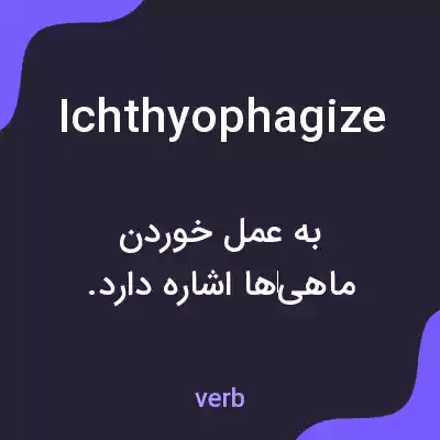 معنی ichthyophagize به فارسی معنی ichthyophagize به فارسی