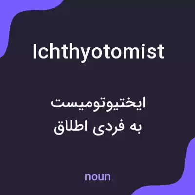 معنی ichthyotomist به فارسی معنی ichthyotomist به فارسی
