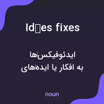 معنی idées fixes به فارسی معنی idées fixes به فارسی