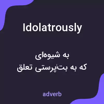 معنی idolatrously به فارسی معنی idolatrously به فارسی