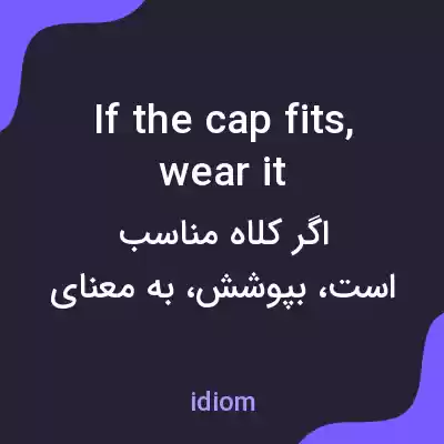 معنی if the cap fits, wear it به فارسی معنی if the cap fits, wear it به فارسی
