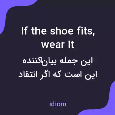 معنی if the shoe fits, wear it به فارسی معنی if the shoe fits, wear it به فارسی