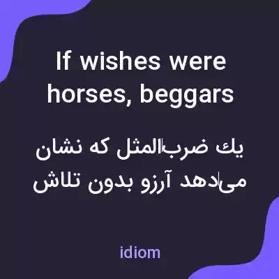 معنی if wishes were horses, beggars would ride به فارسی معنی if wishes were horses, beggars would ride به فارسی