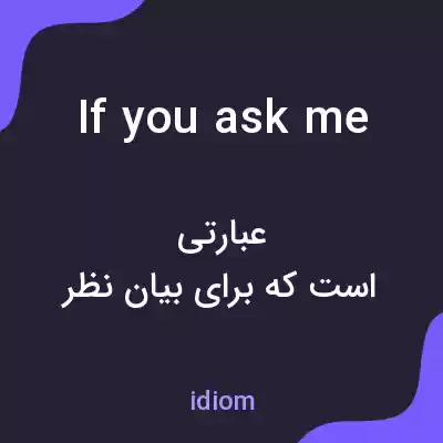 معنی if you ask me به فارسی معنی if you ask me به فارسی