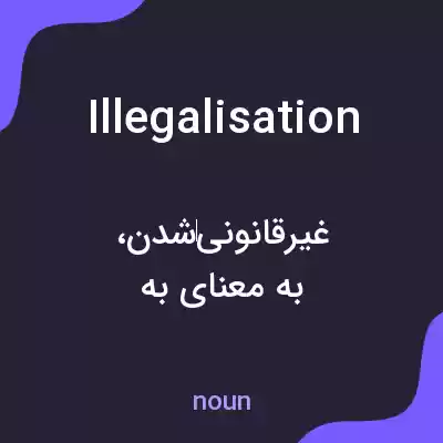 معنی illegalisation به فارسی معنی illegalisation به فارسی
