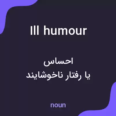 معنی ill humour به فارسی معنی ill humour به فارسی