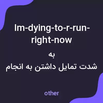 معنی im-dying-to-r-run-right-now به فارسی معنی im-dying-to-r-run-right-now به فارسی