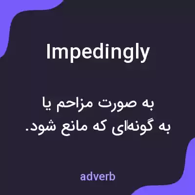 معنی impedingly به فارسی معنی impedingly به فارسی