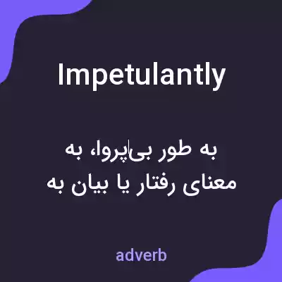 معنی impetulantly به فارسی معنی impetulantly به فارسی