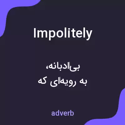 معنی impolitely به فارسی معنی impolitely به فارسی