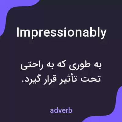 معنی impressionably به فارسی معنی impressionably به فارسی