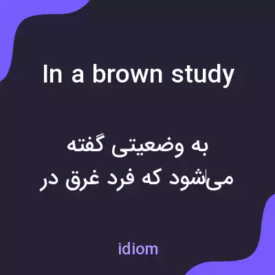 معنی in a brown study به فارسی معنی in a brown study به فارسی