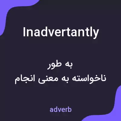 معنی inadvertantly به فارسی معنی inadvertantly به فارسی