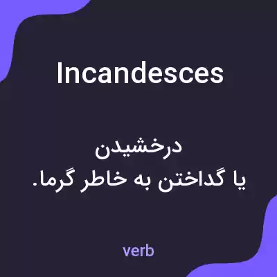 معنی incandesces به فارسی معنی incandesces به فارسی
