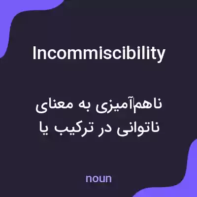 معنی incommiscibility به فارسی معنی incommiscibility به فارسی