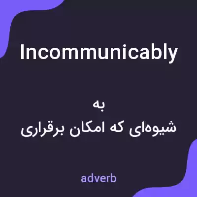 معنی incommunicably به فارسی معنی incommunicably به فارسی