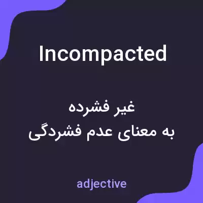 معنی incompacted به فارسی معنی incompacted به فارسی