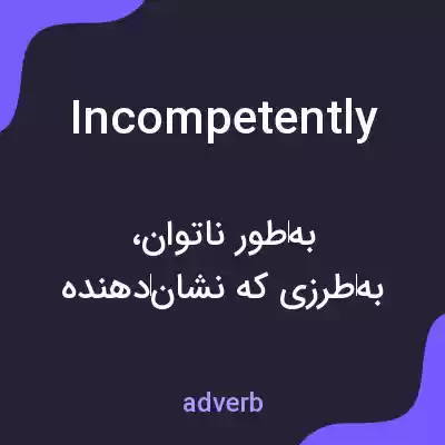 معنی incompetently به فارسی معنی incompetently به فارسی