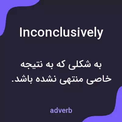 معنی inconclusively به فارسی معنی inconclusively به فارسی