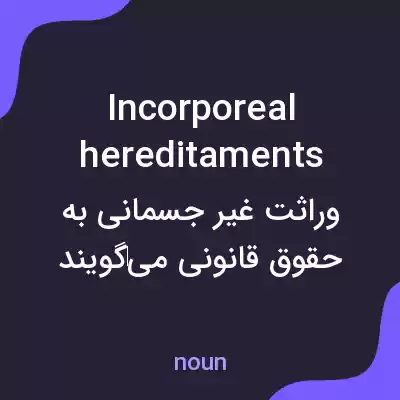 معنی incorporeal hereditaments به فارسی معنی incorporeal hereditaments به فارسی