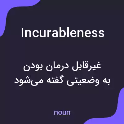 معنی incurableness به فارسی